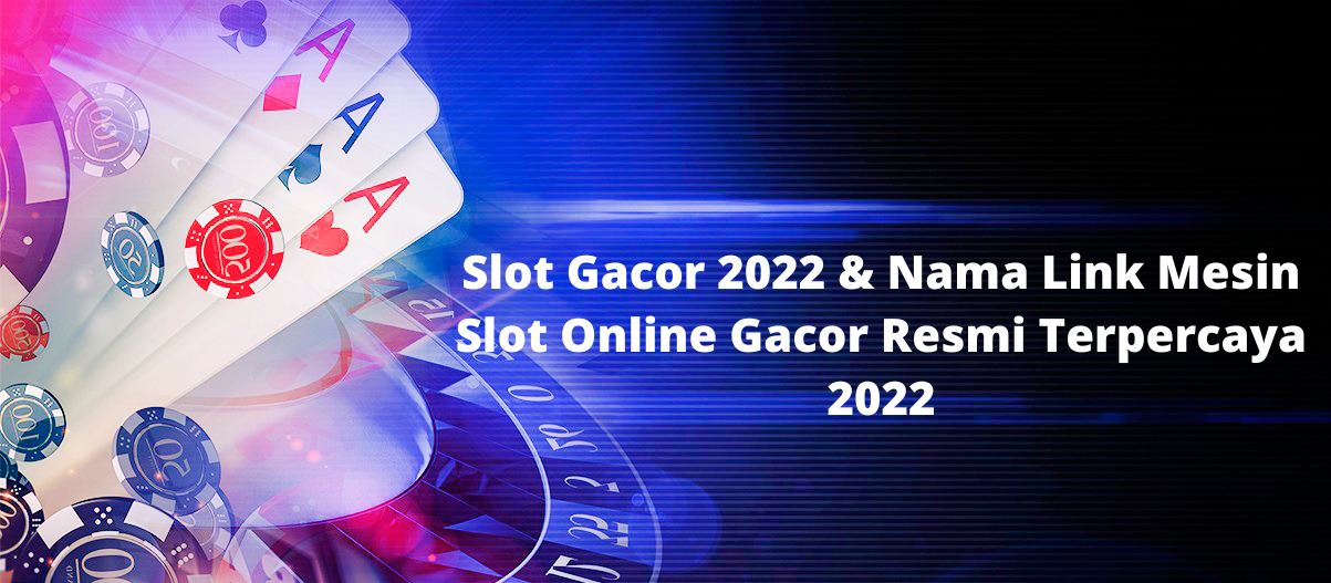 Slot Gacor 2022 & Nama Link Mesin Slot Online Gacor Resmi Terpercaya 2022